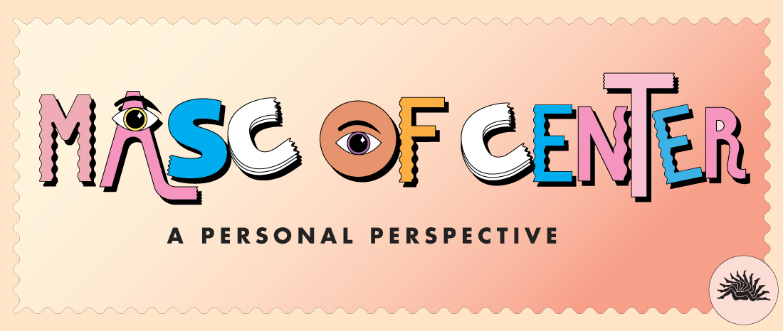 Masc-of-Center: A Personal Perspective
