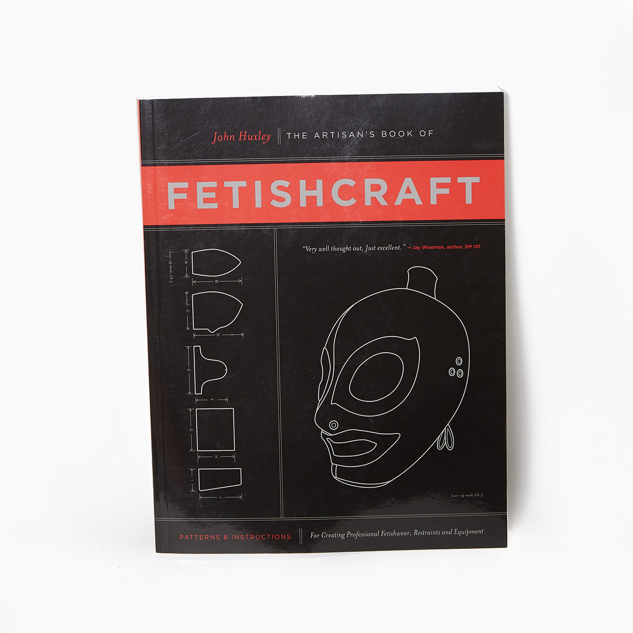 The Artisan's Book of Fetishcraft: Patterns and Instructions for Creating Professional Fetishwear, Restraints and Sensory Equipment by John Huxley