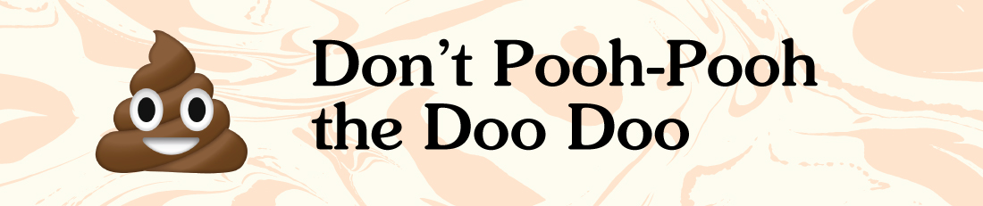 Don’t pooh-pooh the doo doo